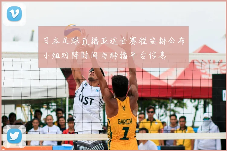 日本足球直播亚运会赛程安排公布小组对阵时间与转播平台信息
